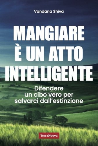 Mangiare &egrave; un atto intelligente. Difendere un cibo vero per salvarci dall'estinzione