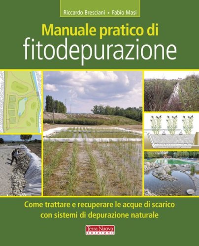 Manuale pratico di fitodepurazione. Come trattare e recuperare le acque di scarico con sistemi di depurazione naturale