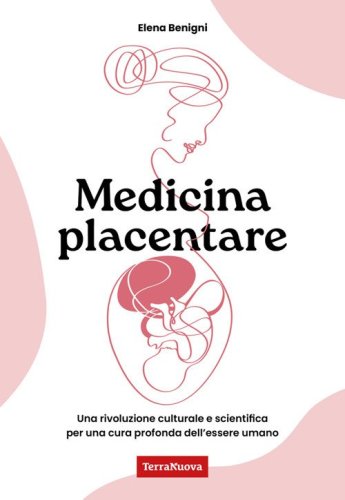 Medicina placentare. Una rivoluzione culturale e scientifica per una cura profonda dell'essere umano