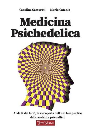 Medicina psichedelica. Al di l&agrave; dei tab&ugrave;: riscoprire l'uso terapeutico delle sostanze psicoattive