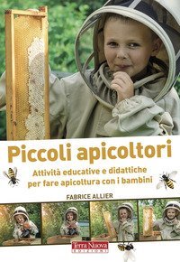 Piccoli apicoltori. Attivit&agrave; educative e didattiche per fare apicoltura con i bambini