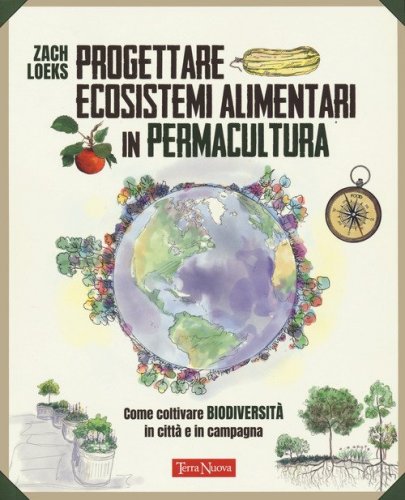 Progettare ecosistemi alimentari in permacultura. Come coltivare biodiversit&agrave; in citt&agrave; e in campagna. Come coltivare biodiversit&agrave; in citt&agrave; e in campagna