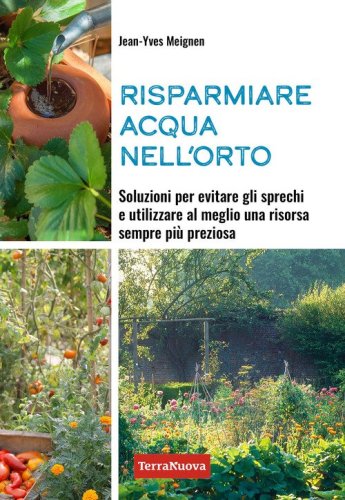 Risparmiare acqua nell'orto. Soluzioni per evitare gli sprechi e utilizzare al meglio una risorsa sempre pi&ugrave; preziosa