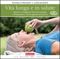 Vita lunga e in salute. Ricette e consigli per ritrovare l'energia e il benessere, e vivere appieno la terza et&agrave;