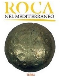 Roca nel Mediterraneo. L'et&agrave; del Bronzo e del Ferro. Guida alla mostra archeologica su Roca Vecchia (Castello di Acaya, 26 gennaio 2013)