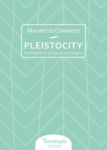 Pleistocity. Frammenti di un discorso ecologico