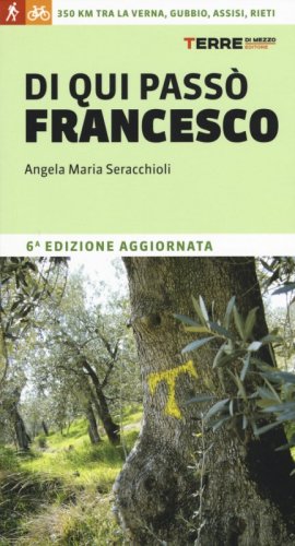 Di qui pass&ograve; Francesco. 350 chilometri a piedi tra La Verna, Gubbio, Assisi... fino a Rieti - FINO A RIETI