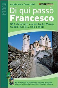 Di qui pass&ograve; Francesco. 350 chilometri a piedi tra La Verna, Gubbio, Assisi... fino a Rieti