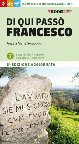 Di qui pass&ograve; Francesco. 365 chilometri tra La Verna, Gubbio, Assisi... Rieti