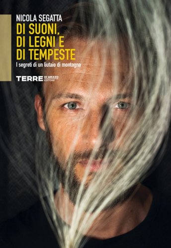 Di suoni, di legni e di tempeste. I segreti di un liutaio di montagna