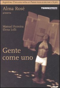 Gente come uno. Argentina. C'era una volta un paese ricco e ora non c'&egrave; pi&ugrave;