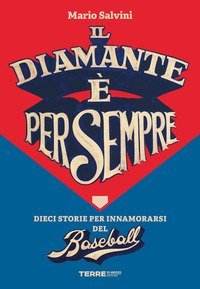 Il diamante &egrave; per sempre. Dieci storie per innamorarsi del baseball