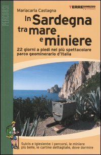 In Sardegna tra mare e miniere. 22 giorni a piedi nel pi&ugrave; spettacolare parco geominerario d'Italia