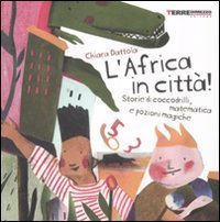 L'Africa in citt&agrave;! Storie di coccodrilli, matematica e pozioni magiche