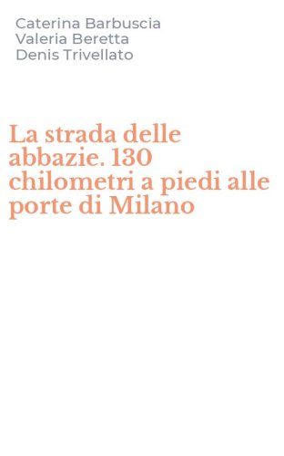 La strada delle abbazie. 130 chilometri a piedi alle porte di Milano