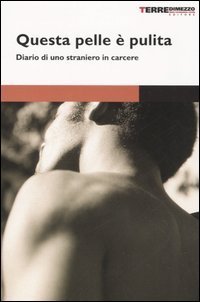 Questa pelle &egrave; pulita. Diario di uno straniero in carcere