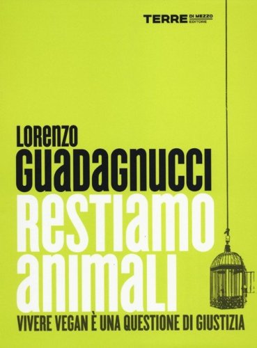 Restiamo animali. Vivere vegan &egrave; una questione di giustizia