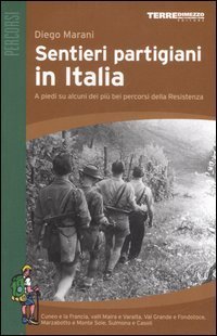 Sentieri partigiani in Italia. A piedi su alcuni dei pi&ugrave; bei percorsi della Resistenza