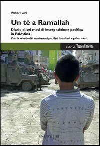 Un t&egrave; a Ramallah. Diario di sei mesi di interposizione pacifica in Palestina