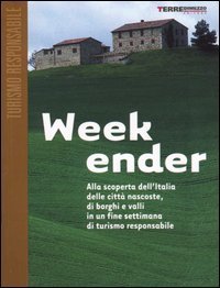 Week-ender. Alla scoperta dell'Italia delle citt&agrave; nascoste, di borghi e valli in un fine settimana di turismo responsabile