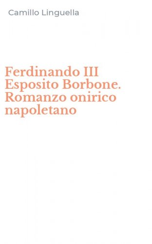 Ferdinando III Esposito Borbone. Romanzo onirico napoletano