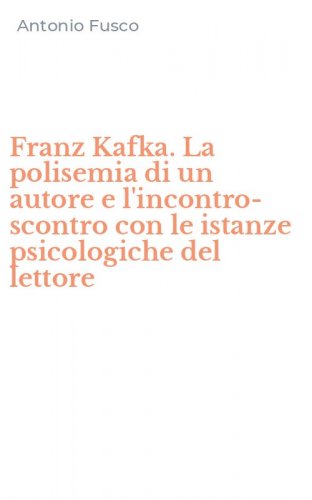 Franz Kafka. La polisemia di un autore e l'incontro-scontro con le istanze psicologiche del lettore
