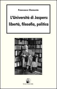L'universit&agrave; di Jaspers: libert&agrave;, filosofia, politica