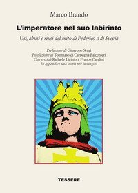 L'imperatore nel suo labirinto. Usi, abusi e riusi del mito di Federico II di Svevia