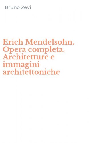 Erich Mendelsohn. Opera completa. Architetture e immagini architettoniche