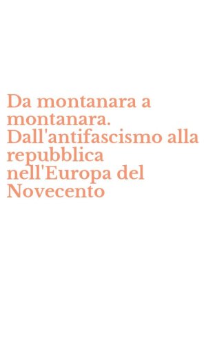 Da montanara a montanara. Dall'antifascismo alla repubblica nell'Europa del Novecento