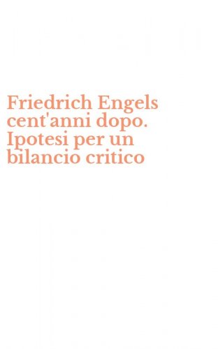 Friedrich Engels cent'anni dopo. Ipotesi per un bilancio critico
