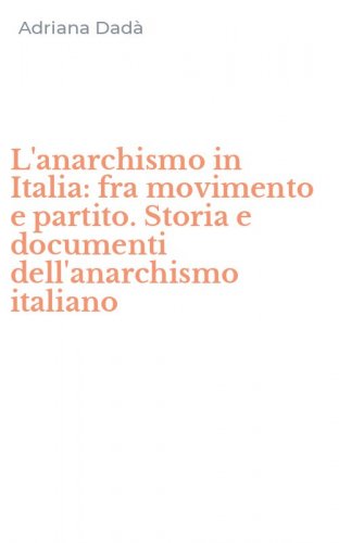 L'anarchismo in Italia: fra movimento e partito. Storia e documenti dell'anarchismo italiano