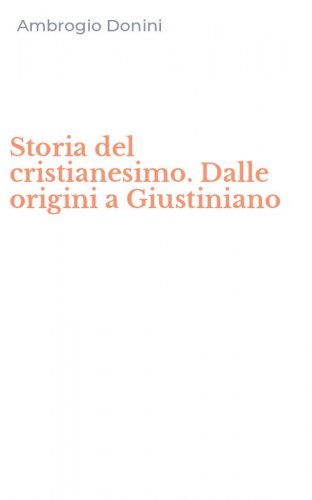 Storia del cristianesimo. Dalle origini a Giustiniano