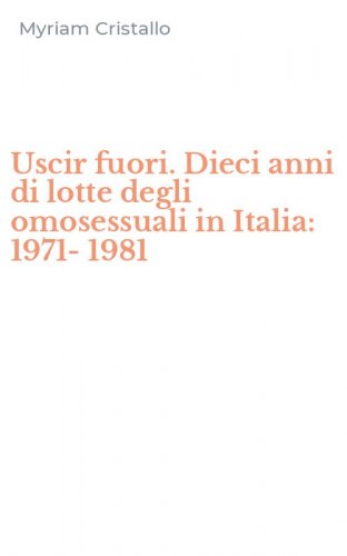 Uscir fuori. Dieci anni di lotte degli omosessuali in Italia: 1971-1981
