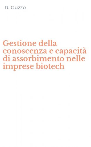 Gestione della conoscenza e capacit&agrave; di assorbimento nelle imprese biotech