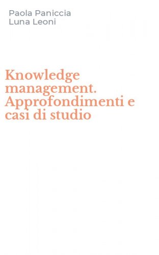 Knowledge management. Approfondimenti e casi di studio