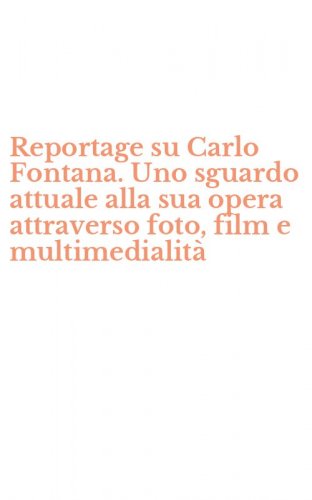 Reportage su Carlo Fontana. Uno sguardo attuale alla sua opera attraverso foto, film e multimedialit&agrave;