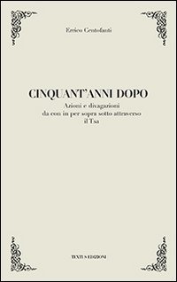 Cinquant'anni dopo. Azioni e divagazioni da con in per sopra sotto attraverso il Tsa