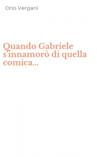 Quando Gabriele s'innamor&ograve; di quella comica...
