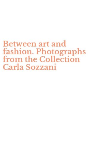 Between art and fashion. Photographs from the Collection Carla Sozzani