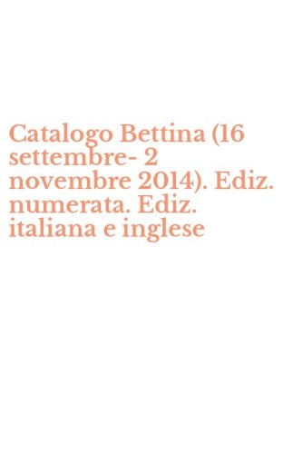 Catalogo Bettina (16 settembre-2 novembre 2014). Ediz. numerata. Ediz. italiana e inglese