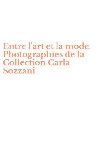 Entre l'art et la mode. Photographies de la Collection Carla Sozzani