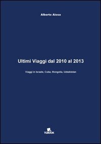 Ultimi viaggi dal 2010 al 2013. Viaggi in Israele, Cuba, Mongolia, Uzbekistan