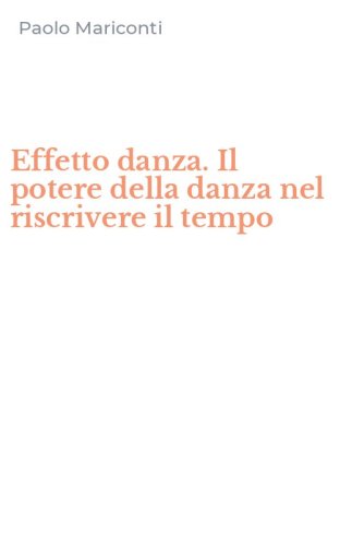 Effetto danza. Il potere della danza nel riscrivere il tempo