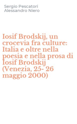 Iosif Brodskij, un crocevia fra culture: Italia e oltre nella poesia e nella prosa di Iosif Brodskij (Venezia, 25-26 maggio 2000)