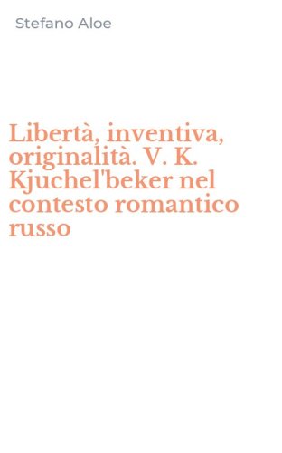 Libert&agrave;, inventiva, originalit&agrave;. V. K. Kjuchel'beker nel contesto romantico russo
