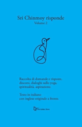 Sri Chinmoy risponde. Raccolta di domande e risposte. Discorsi, dialoghi sullo yoga, spiritualit&agrave;, aspirazione. Testo inglese a fronte