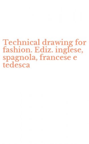Technical drawing for fashion. Ediz. inglese, spagnola, francese e tedesca