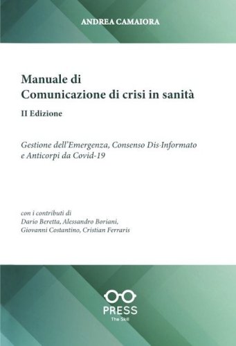 Manuale di comunicazione di crisi in sanit&agrave;. Gestione dell'emergenza, consenso dia-informato e anticorpi da Covid-19