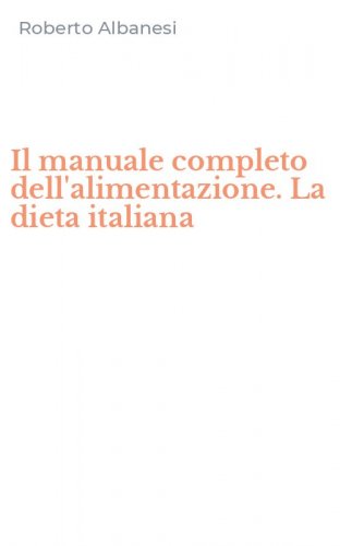 Il manuale completo dell'alimentazione. La dieta italiana
